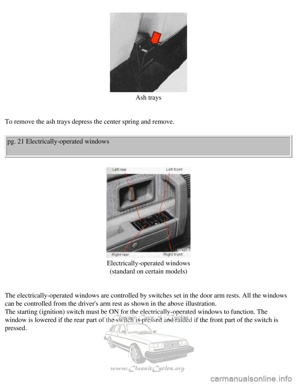 VOLVO 240 1990  Owners Manual 
Volvo 1990 240 Model
  
Ash trays
 
To remove the ash trays depress the center spring and remove. 
pg. 21 Electrically-operated windows 
  
Electrically-operated windows  
(standard on certain models