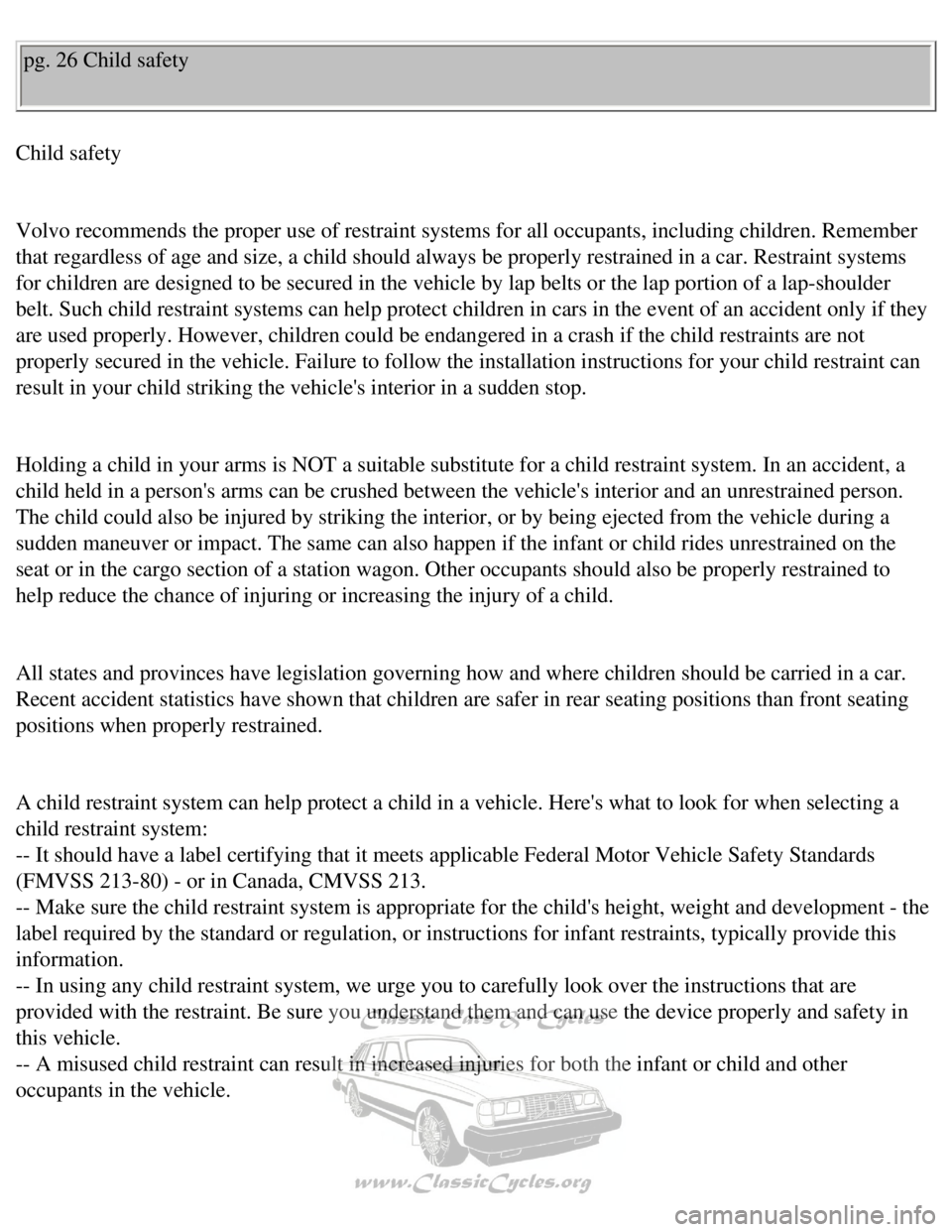 VOLVO 240 1990  Owners Manual 
Volvo 1990 240 Model
pg. 26 Child safety 
Child safety 
 
Volvo recommends the proper use of restraint systems for all occupants, \
including children. Remember 
that regardless of age and size, a ch