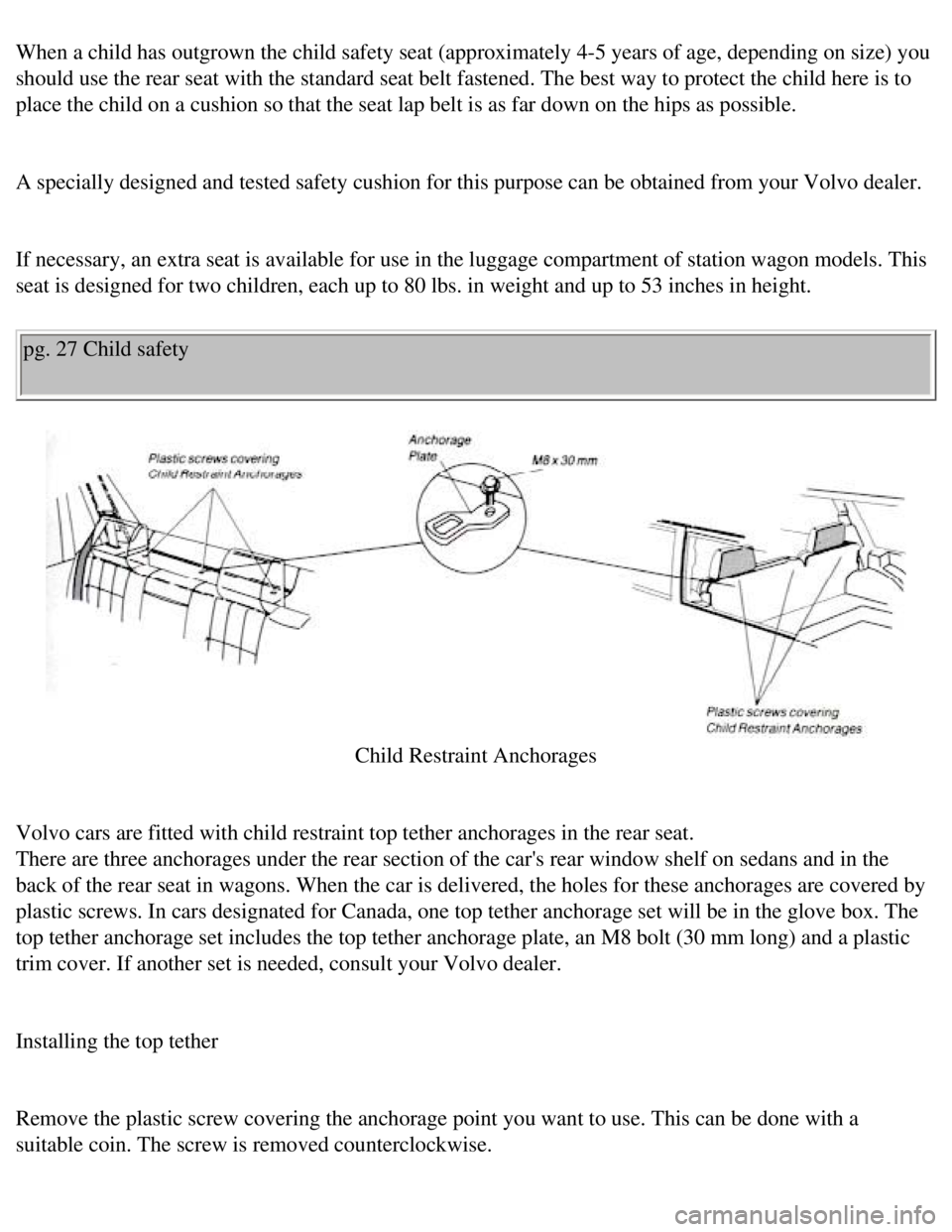 VOLVO 240 1990  Owners Manual 
Volvo 1990 240 Model
When a child has outgrown the child safety seat (approximately 4-5 year\
s of age, depending on size) you 
should use the rear seat with the standard seat belt fastened. The best