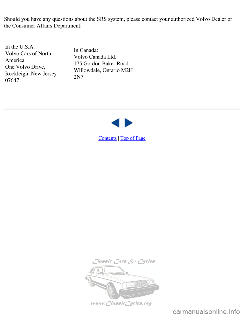 VOLVO 240 1990  Owners Manual 
Volvo 1990 240 Model
 
Should you have any questions about the SRS system, please contact your \
authorized Volvo Dealer or 
the Consumer Affairs Department: 
 In the U.S.A.  
Volvo Cars of North 
Am