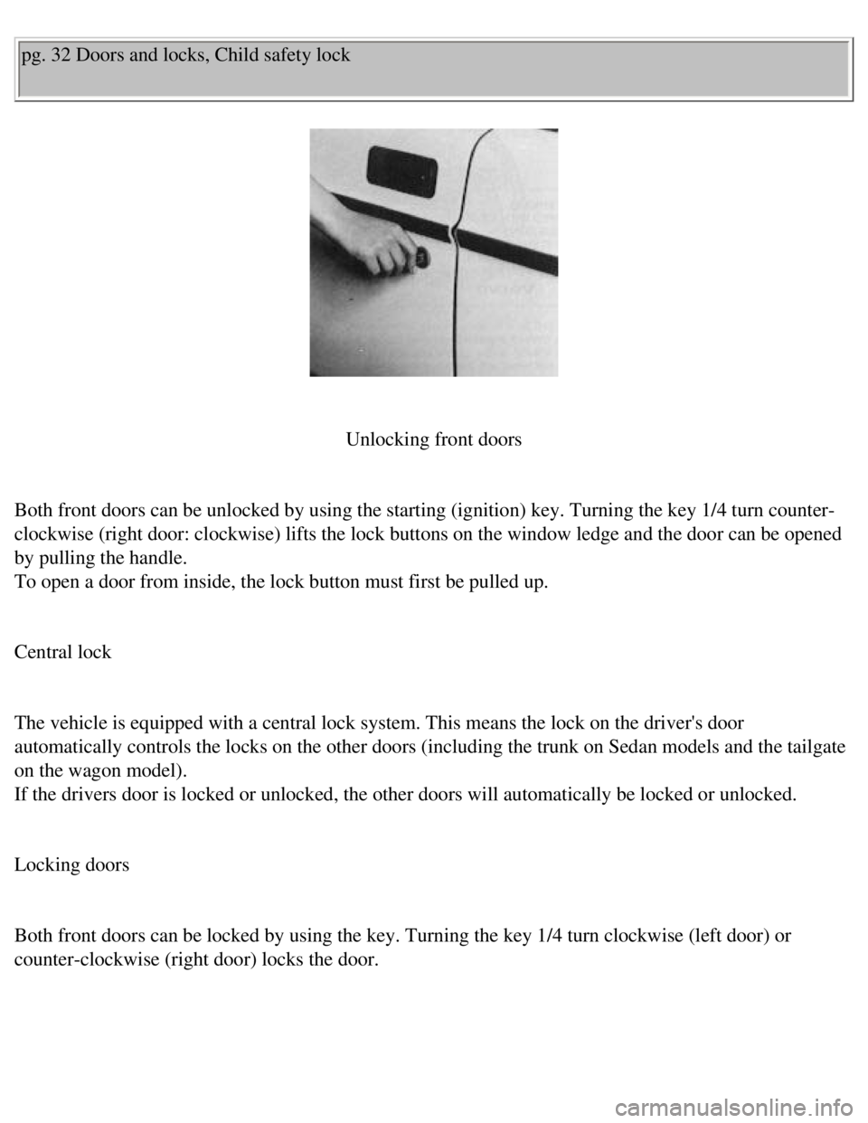 VOLVO 240 1990  Owners Manual 
Volvo 1990 240 Model
pg. 32 Doors and locks, Child safety lock 
 
 
Unlocking front doors
 
Both front doors can be unlocked by using the starting (ignition) key.\
 Turning the key 1/4 turn counter-
