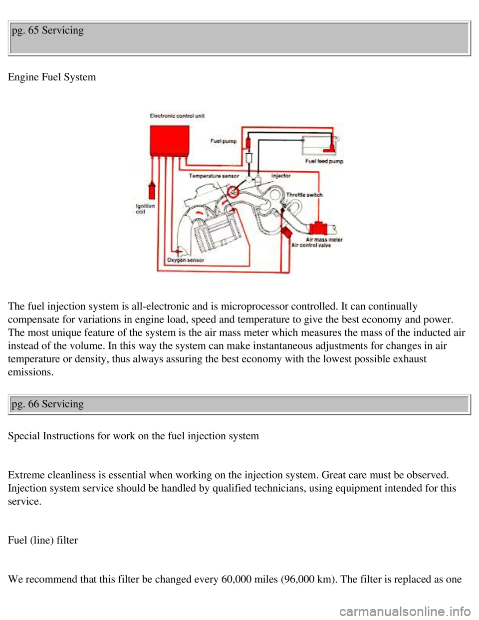 VOLVO 240 1990  Owners Manual 
Volvo 1990 240 Model
pg. 65 Servicing 
Engine Fuel System 
 
 
The fuel injection system is all-electronic and is microprocessor contro\
lled. It can continually 
compensate for variations in engine 