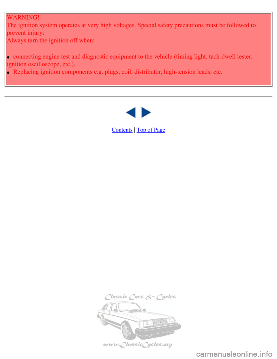 VOLVO 240 1990  Owners Manual 
Volvo 1990 240 Model
WARNING!  
The ignition system operates at very high voltages. Special safety preca\
utions must be followed to 
prevent injury:  
Always turn the ignition off when: 
l     conne