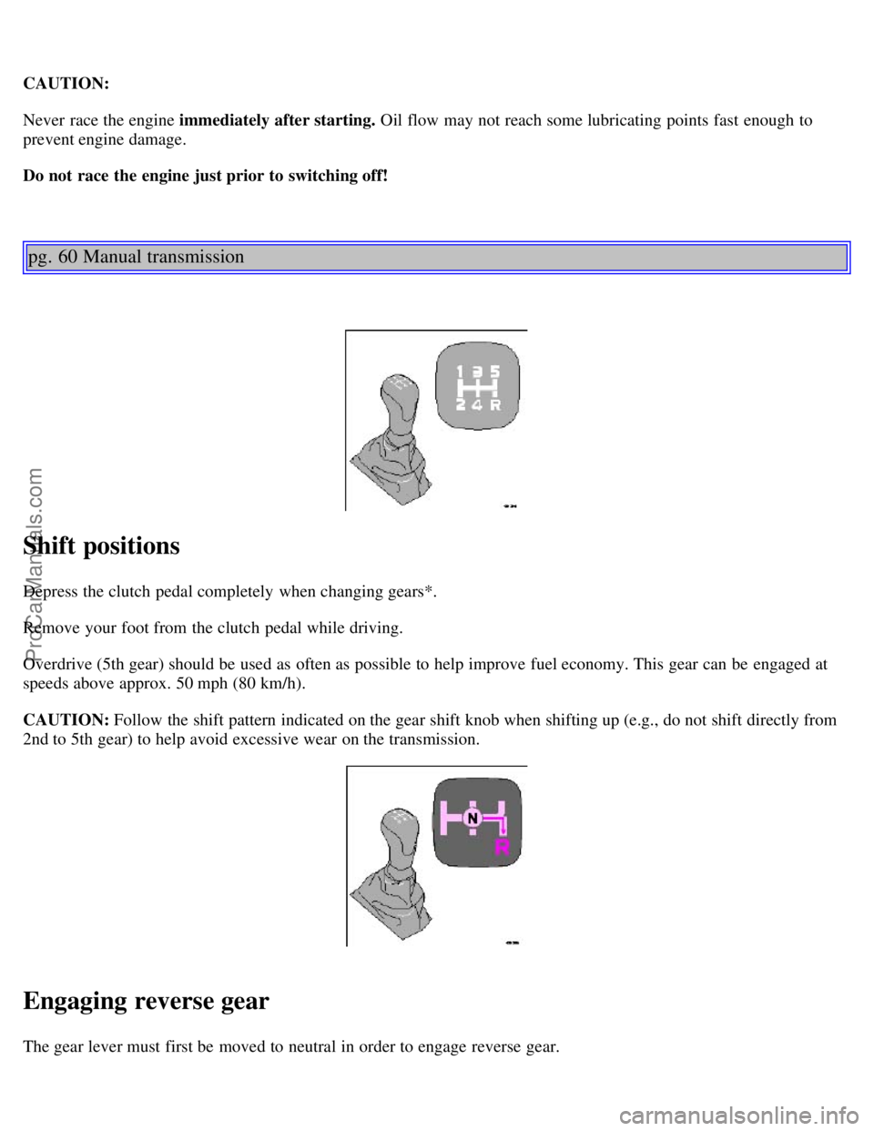 VOLVO C70 2001  Owners Manual CAUTION:
Never  race the engine immediately after starting. Oil flow may not reach some lubricating points  fast  enough  to
prevent engine damage.
Do not race the engine just prior to switching off!

