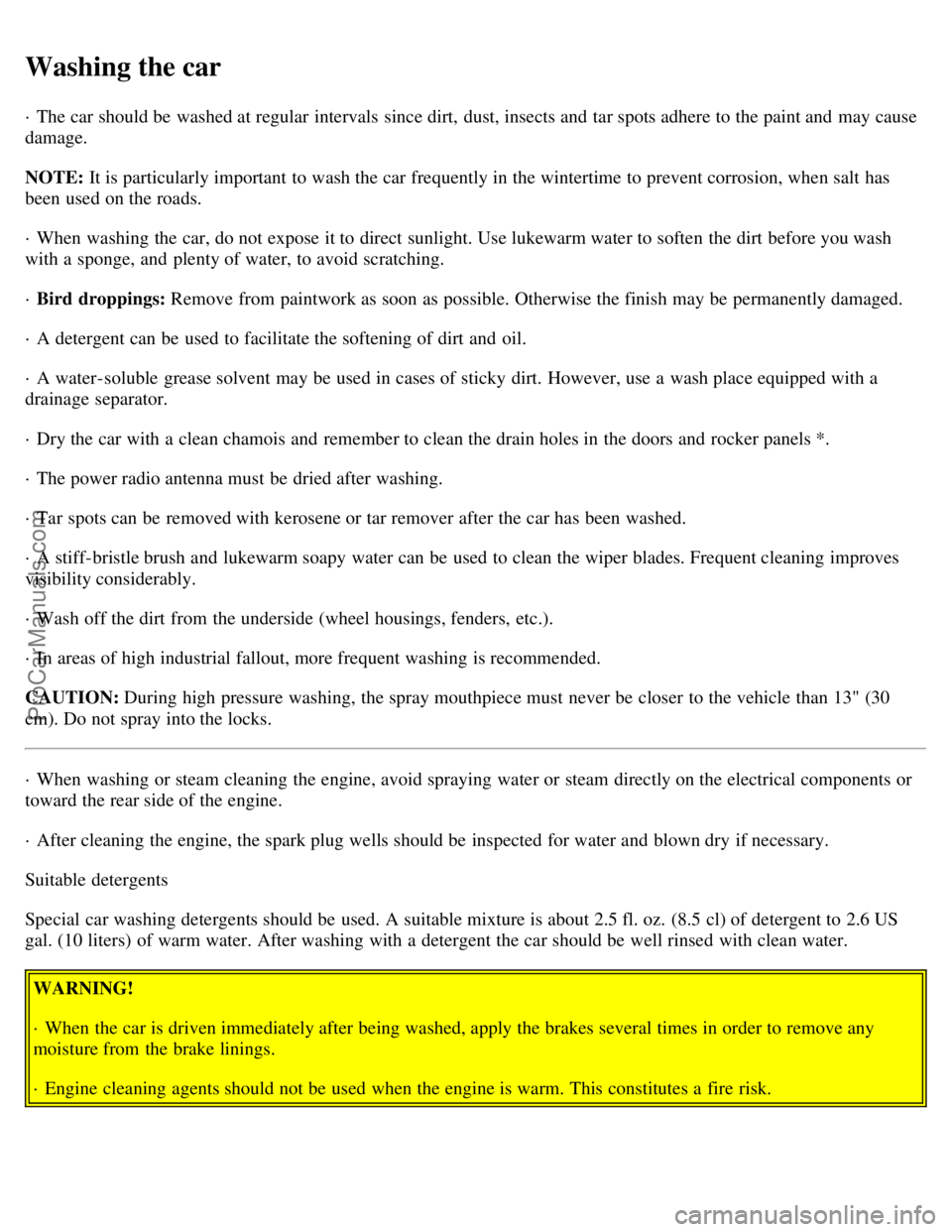VOLVO C70 2001  Owners Manual Washing the car
· The car should be  washed at regular intervals  since dirt, dust, insects and  tar spots adhere to the paint and  may cause
damage.
NOTE: It is particularly important to wash the ca