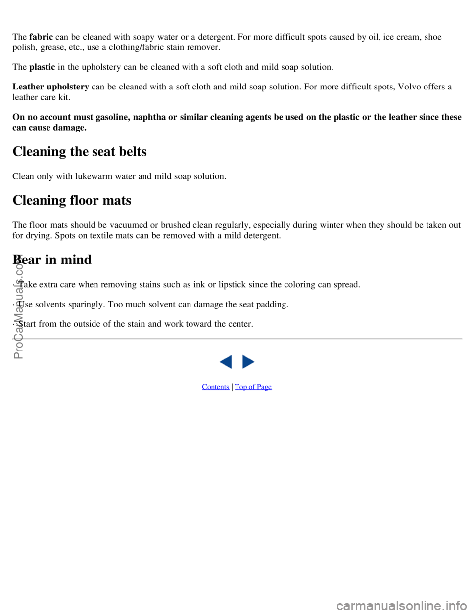 VOLVO C70 2001  Owners Manual The fabric can be  cleaned with soapy water or a  detergent. For more difficult spots caused by oil, ice cream,  shoe
polish,  grease, etc., use a  clothing/fabric stain remover.
The plastic  in the u