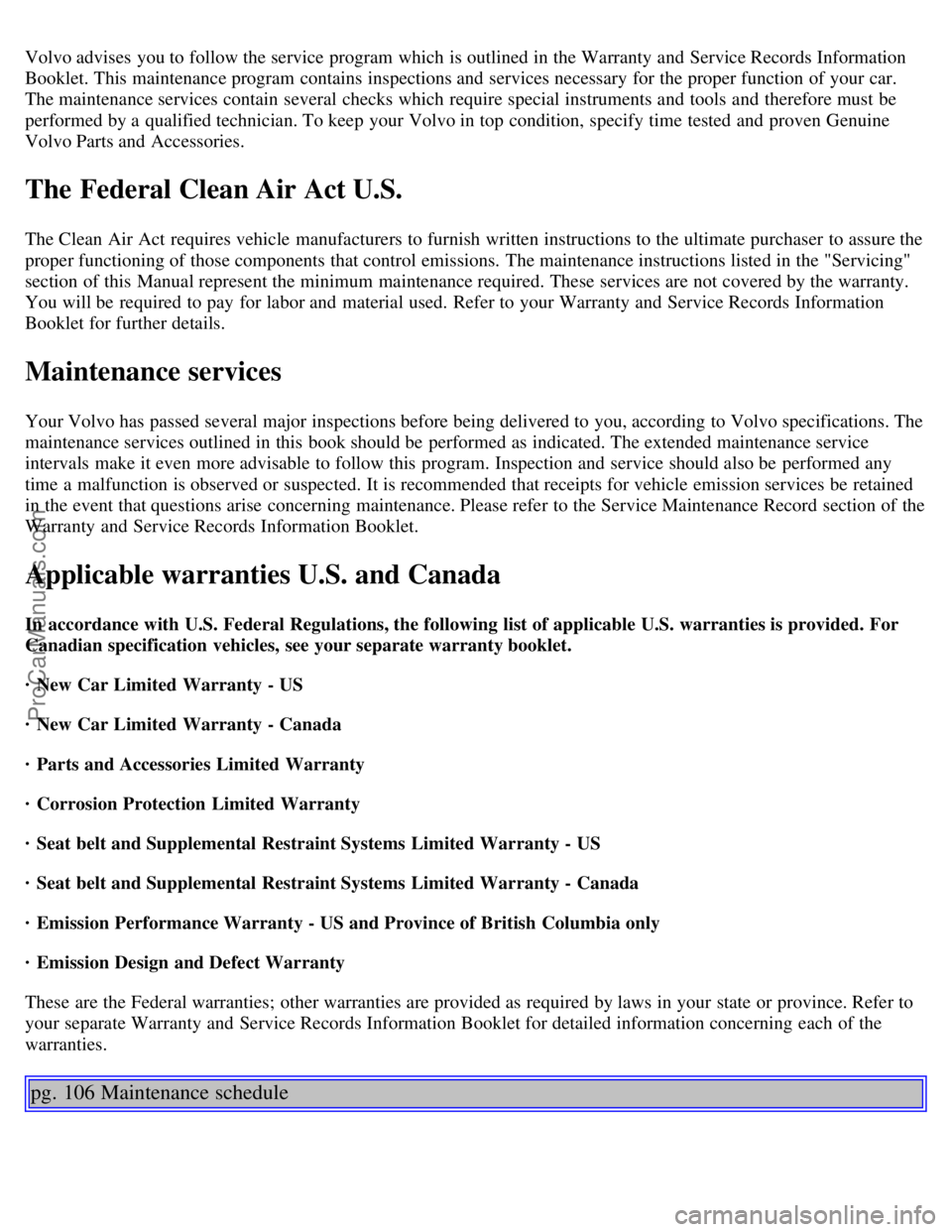 VOLVO C70 2001  Owners Manual Volvo advises  you to follow the service program which  is outlined in the Warranty and  Service Records Information
Booklet. This maintenance program contains inspections and  services necessary  for