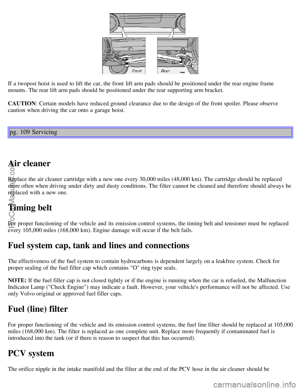 VOLVO C70 2001 Owners Manual If a twopost hoist is used to lift the car, the front lift arm pads should be positioned under the rear engine frame
mounts. The rear lift arm pads should be positioned under the rear supporting VOLVO C70 2001 Owners Manual If a twopost hoist is used to lift the car, the front lift arm pads should be positioned under the rear engine frame
mounts. The rear lift arm pads should be positioned under the rear supporting