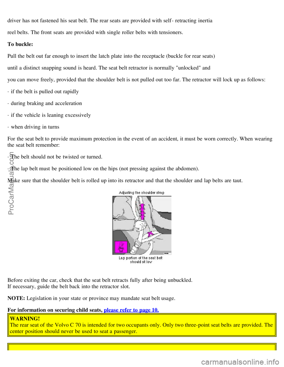 VOLVO C70 2001 Owners Manual driver has not fastened his seat belt. The rear seats are provided with self - retracting inertia
reel belts. The front seats are provided with single roller belts with tensioners.
To buckle:
Pull VOLVO C70 2001 Owners Manual driver has not fastened his seat belt. The rear seats are provided with self - retracting inertia
reel belts. The front seats are provided with single roller belts with tensioners.
To buckle:
Pull