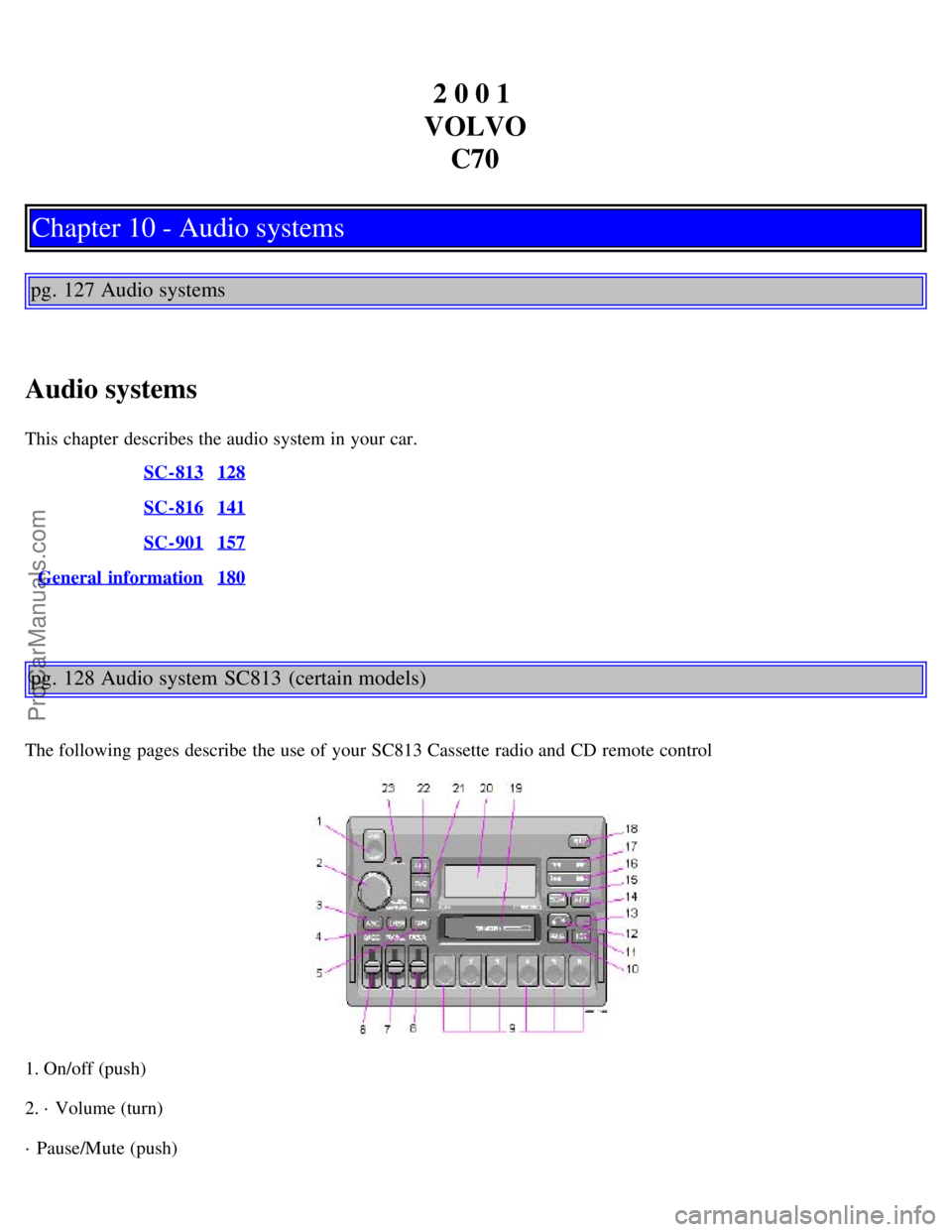 VOLVO C70 2001  Owners Manual 2 0 0 1 
VOLVO C70
Chapter 10 - Audio systems
pg. 127 Audio systems
Audio systems
This chapter  describes the audio system in your car. SC-813
128
SC-816141
SC-901157
General  information180
pg. 128 A