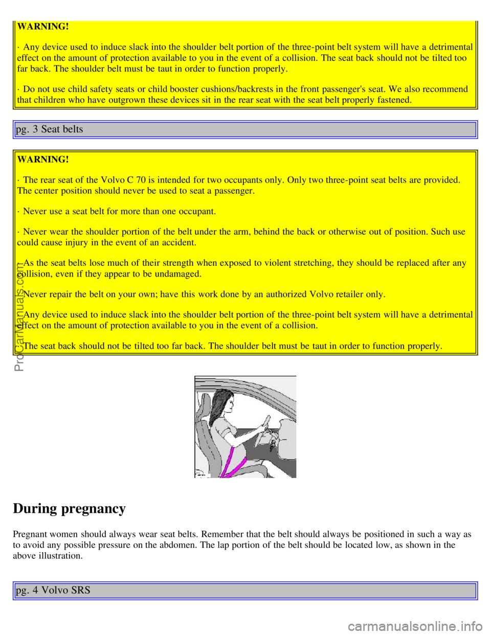 VOLVO C70 2001 Owners Manual WARNING!
· Any device used to induce slack into the shoulder belt portion of the three-point belt system will have a detrimental
effect on the amount of protection available to you in the event of VOLVO C70 2001 Owners Manual WARNING!
· Any device used to induce slack into the shoulder belt portion of the three-point belt system will have a detrimental
effect on the amount of protection available to you in the event of