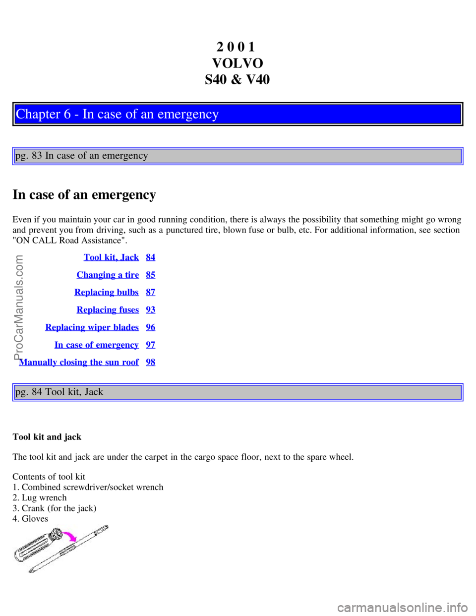 VOLVO S40 2001  Owners Manual 2 0 0 1 
VOLVO
S40 & V40
Chapter 6 - In case of an emergency
pg. 83 In case of an emergency
In case of an emergency
Even if you maintain your car in good running condition, there is always the possibi