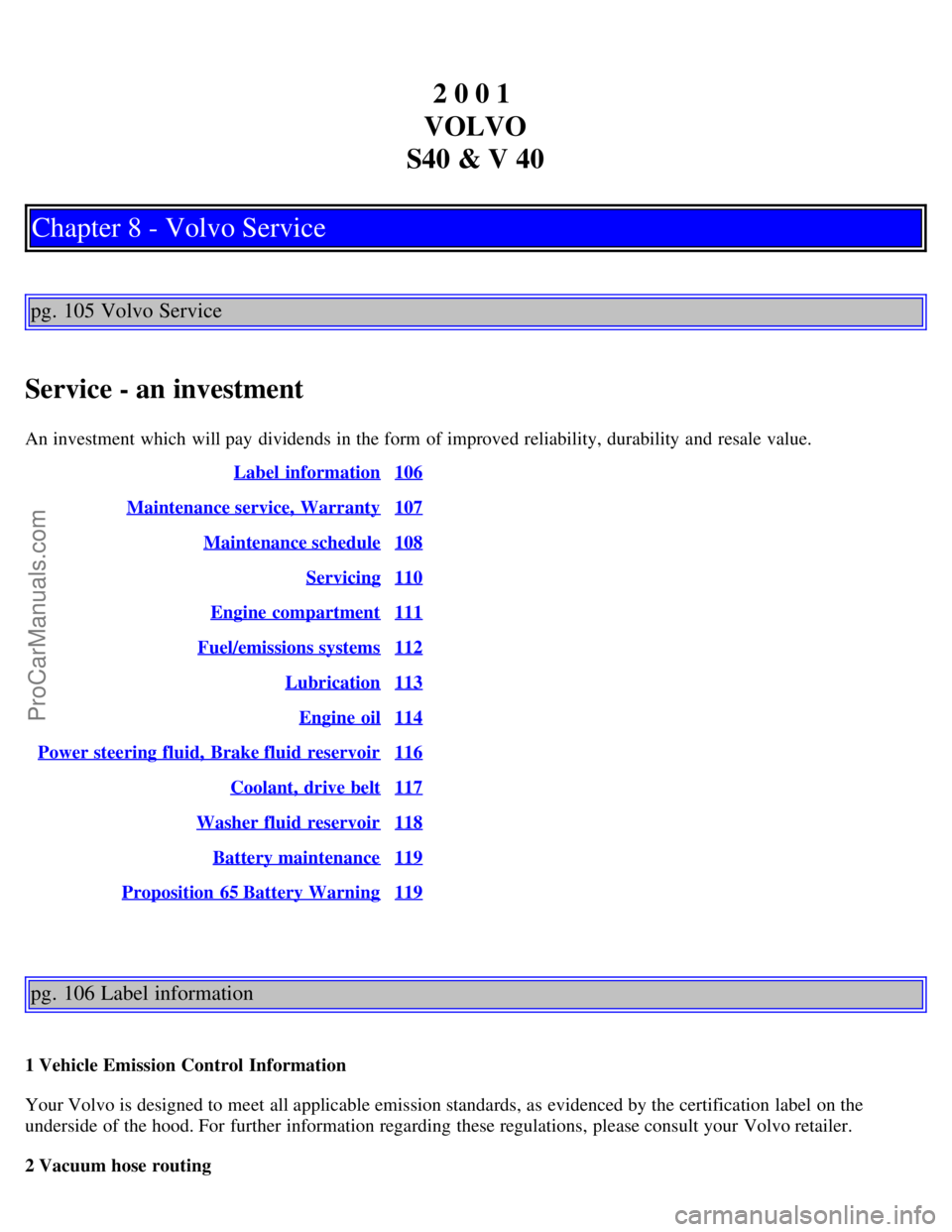 VOLVO S40 2001  Owners Manual 2 0 0 1 
VOLVO
S40 & V 40
Chapter 8 - Volvo Service
pg. 105 Volvo Service
Service - an investment
An investment which  will pay  dividends in the form  of improved reliability, durability and  resale 