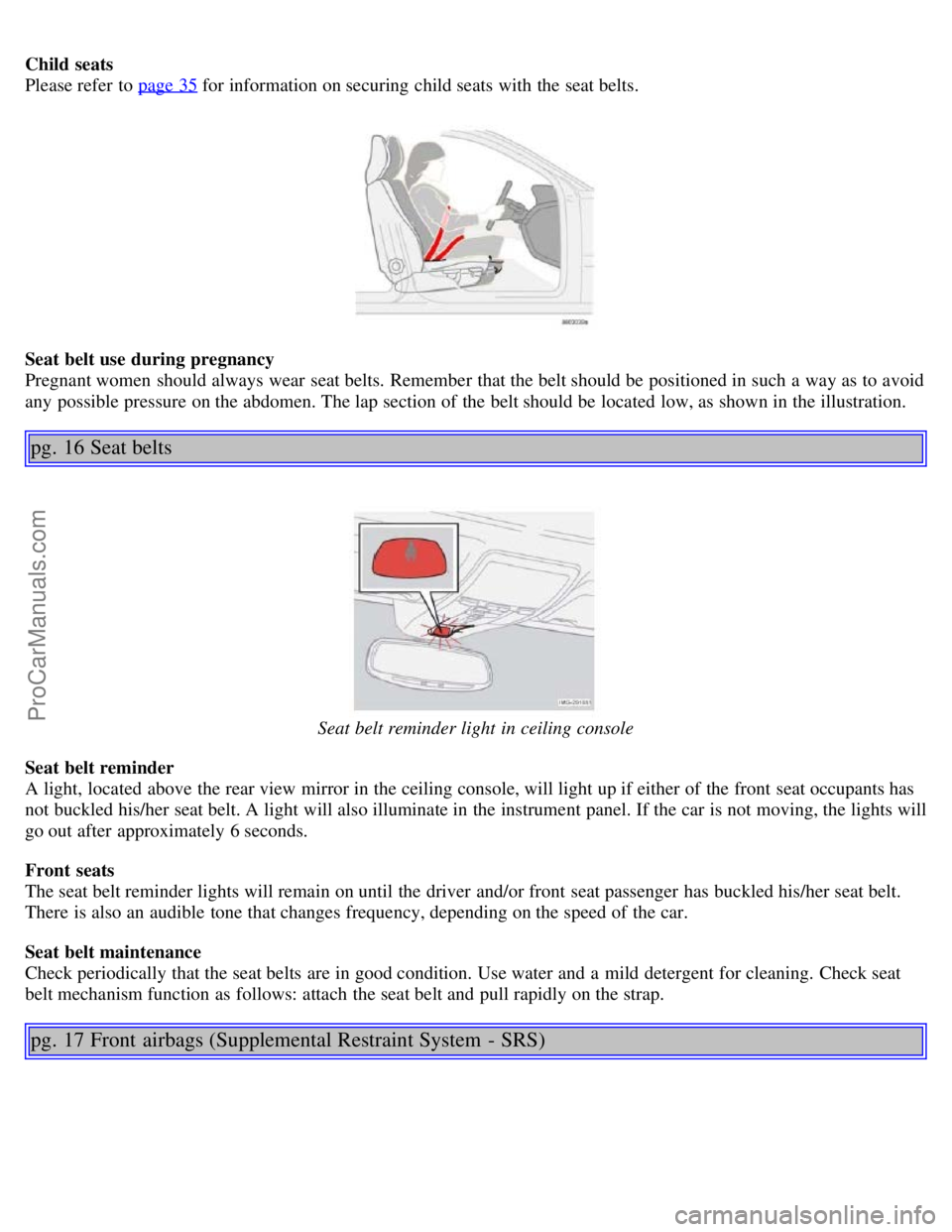 VOLVO S40 2005  Owners Manual Child seats
Please refer  to page 35
 for information on securing child seats  with the seat belts. 
Seat belt use during pregnancy
Pregnant women  should always wear  seat belts. Remember that the be