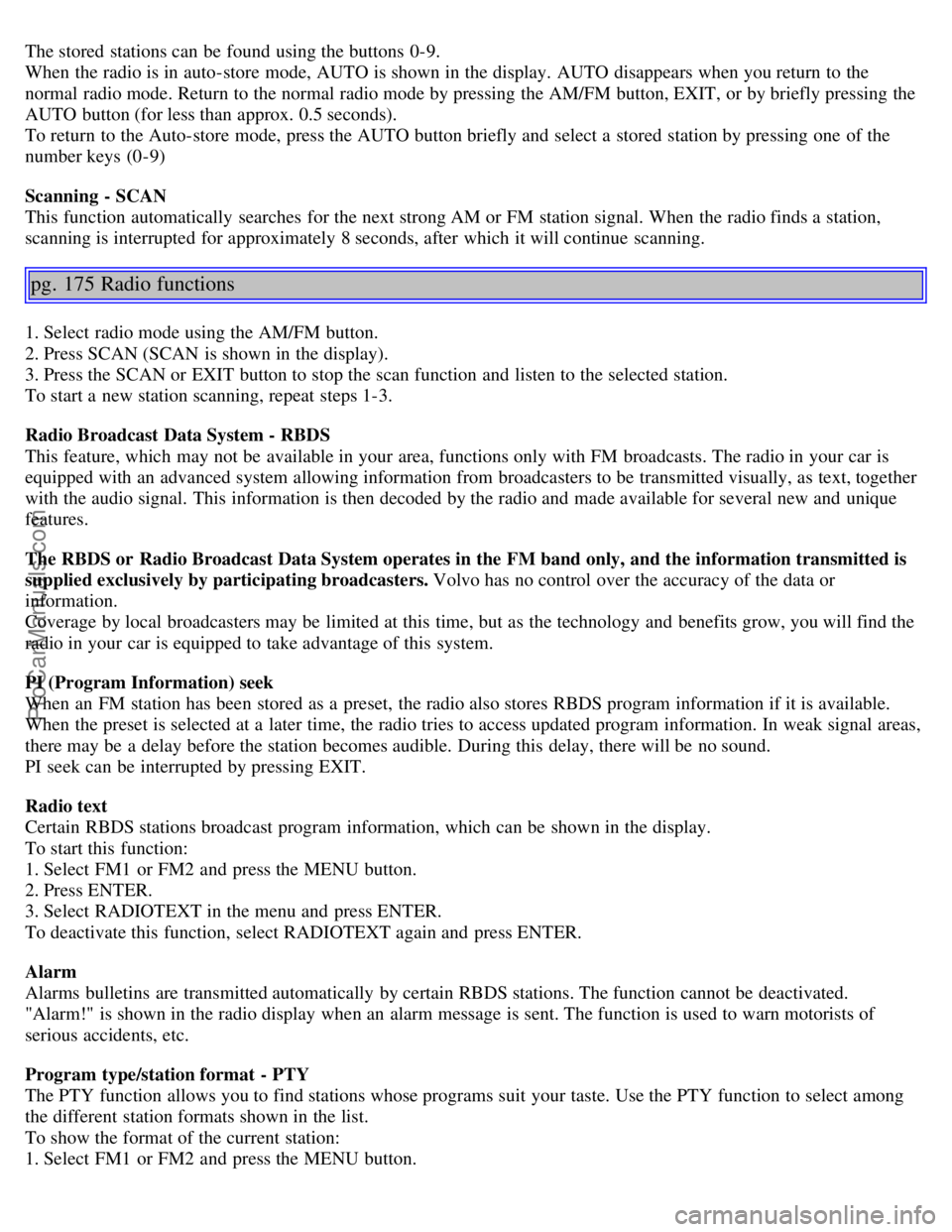 VOLVO S40 2005  Owners Manual The stored  stations can be  found using the buttons  0-9.
When the radio is in auto-store  mode, AUTO is shown in the display. AUTO disappears when you return to the
normal radio mode. Return to the 