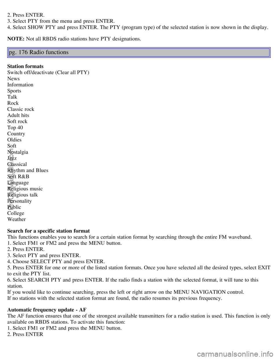 VOLVO S40 2005  Owners Manual 2. Press ENTER.
3. Select  PTY from  the menu and  press ENTER.
4. Select  SHOW  PTY and  press ENTER. The PTY (program type) of the selected station is now shown in the display.
NOTE: Not all RBDS ra