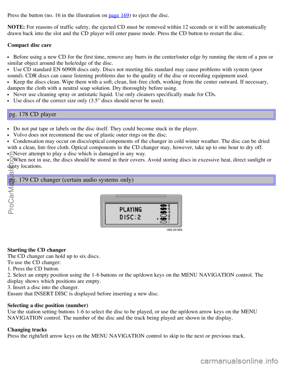 VOLVO S40 2005  Owners Manual Press the button (no. 16 in the illustration on page 169) to eject the disc.
NOTE: For reasons of traffic  safety, the ejected CD must  be  removed within 12 seconds or it will be  automatically
drawn