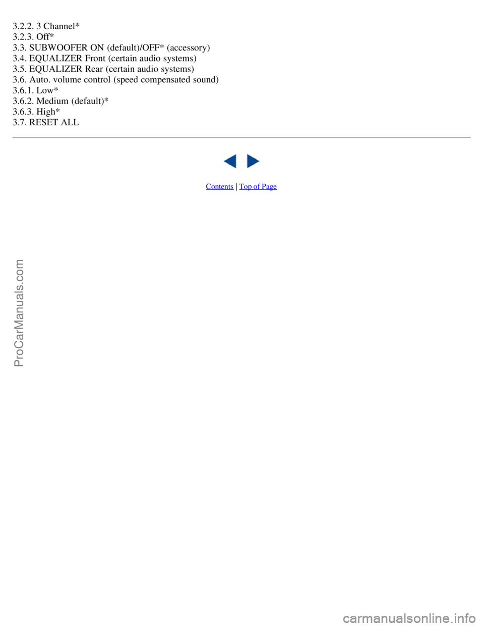 VOLVO S40 2005  Owners Manual 3.2.2. 3 Channel*
3.2.3. Off*
3.3. SUBWOOFER ON  (default)/OFF* (accessory)
3.4. EQUALIZER Front (certain audio systems)
3.5. EQUALIZER Rear (certain audio systems)
3.6. Auto. volume control (speed co