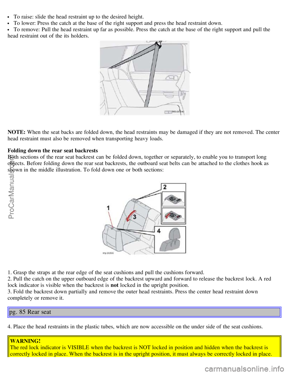 VOLVO S40 2005  Owners Manual  To raise: slide the head restraint up to the desired height.
 To lower: Press the catch at the base of the right support and  press the head restraint down.
 To remove: Pull the head restraint up far