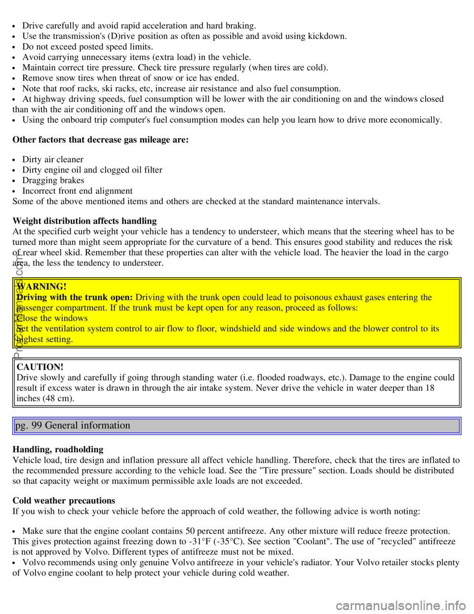 VOLVO S40 2005  Owners Manual  Drive carefully and  avoid rapid acceleration and  hard braking.
 Use the transmissions (D)rive  position as often as possible and  avoid using kickdown.
 Do not exceed posted speed limits.
 Avoid c