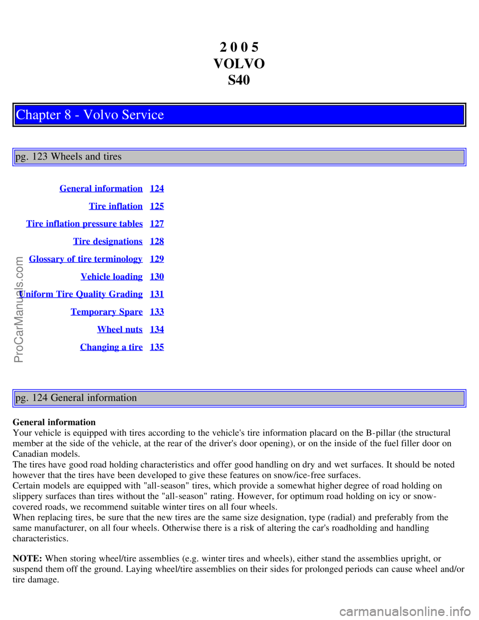 VOLVO S40 2005  Owners Manual 2 0 0 5
VOLVO S40
Chapter 8 - Volvo Service
pg. 123 Wheels and tires
General  information124
Tire inflation125
Tire inflation pressure tables127
Tire designations128
Glossary of tire terminology129
Ve