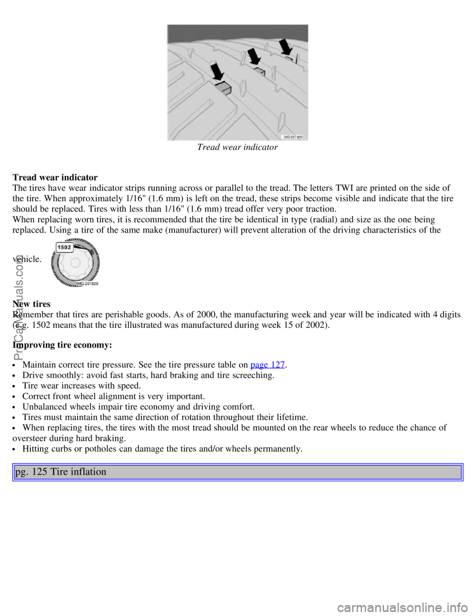 VOLVO S40 2005  Owners Manual Tread wear indicator
Tread wear indicator
The tires have wear  indicator strips running across or parallel to the tread. The letters  TWI are printed on the side of
the tire. When approximately 1/16" 