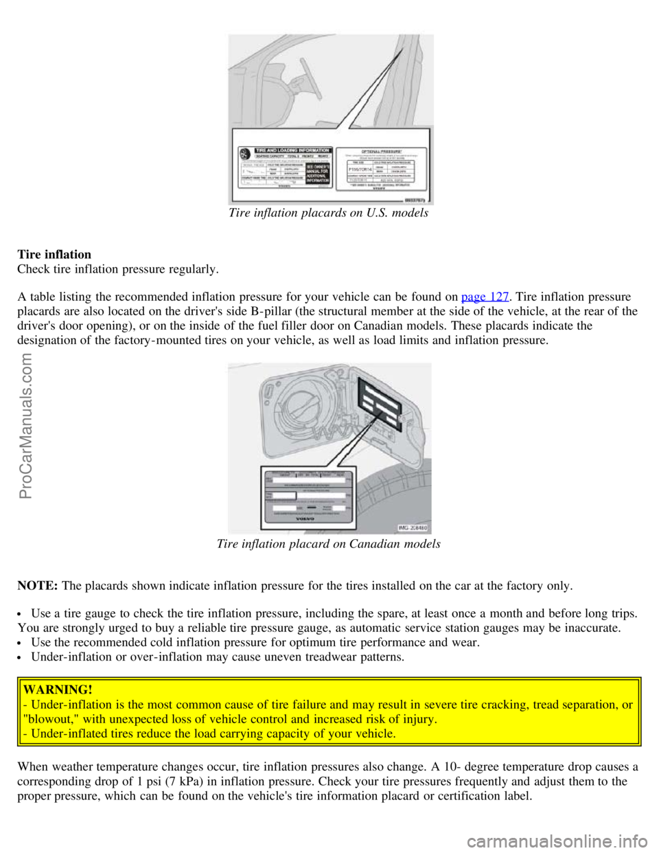 VOLVO S40 2005  Owners Manual Tire inflation placards on U.S. models
Tire inflation
Check tire inflation pressure regularly.
A table  listing  the recommended inflation pressure for your vehicle can be  found on page 127
. Tire in