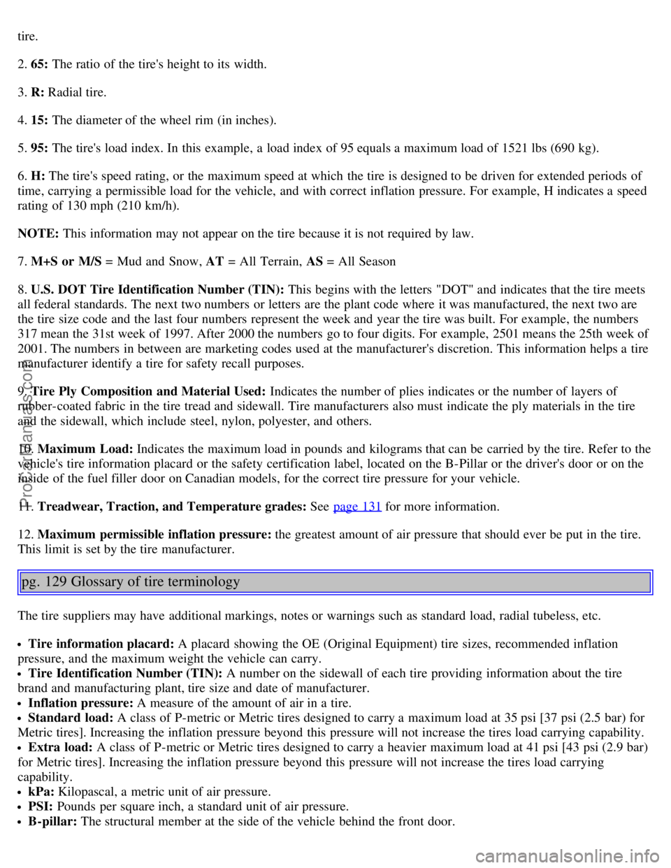 VOLVO S40 2005  Owners Manual tire.
2. 65: The ratio of the tires height to its  width.
3. R:  Radial tire.
4. 15: The diameter of the wheel rim (in inches).
5. 95:  The tires load index. In this  example, a  load index of 95 eq