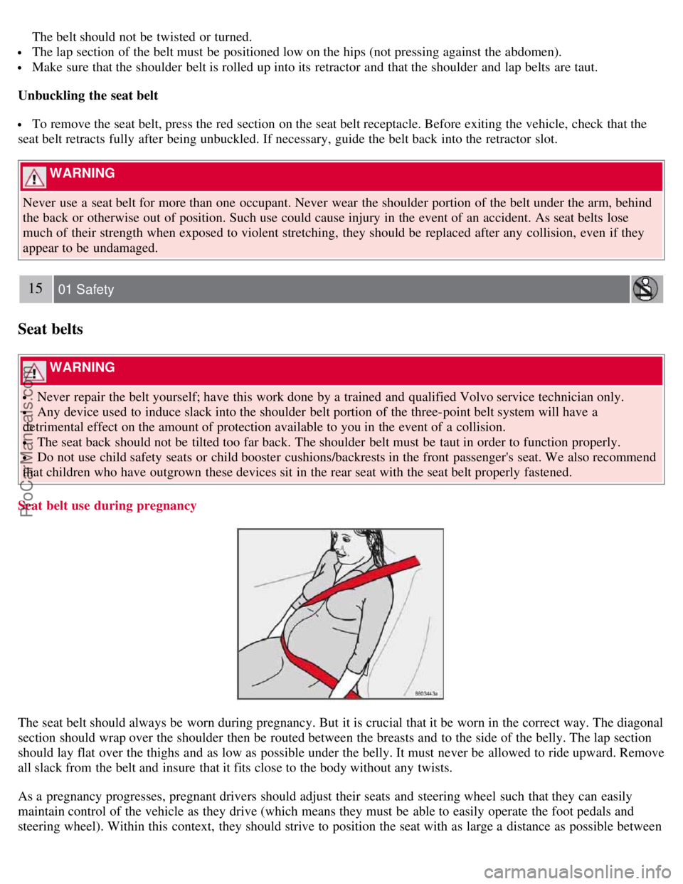 VOLVO S40 2007  Owners Manual  The belt should not be  twisted or turned.
 The lap section of the belt must  be  positioned low on the hips (not pressing against the abdomen).
 Make sure that the shoulder  belt is rolled up into i