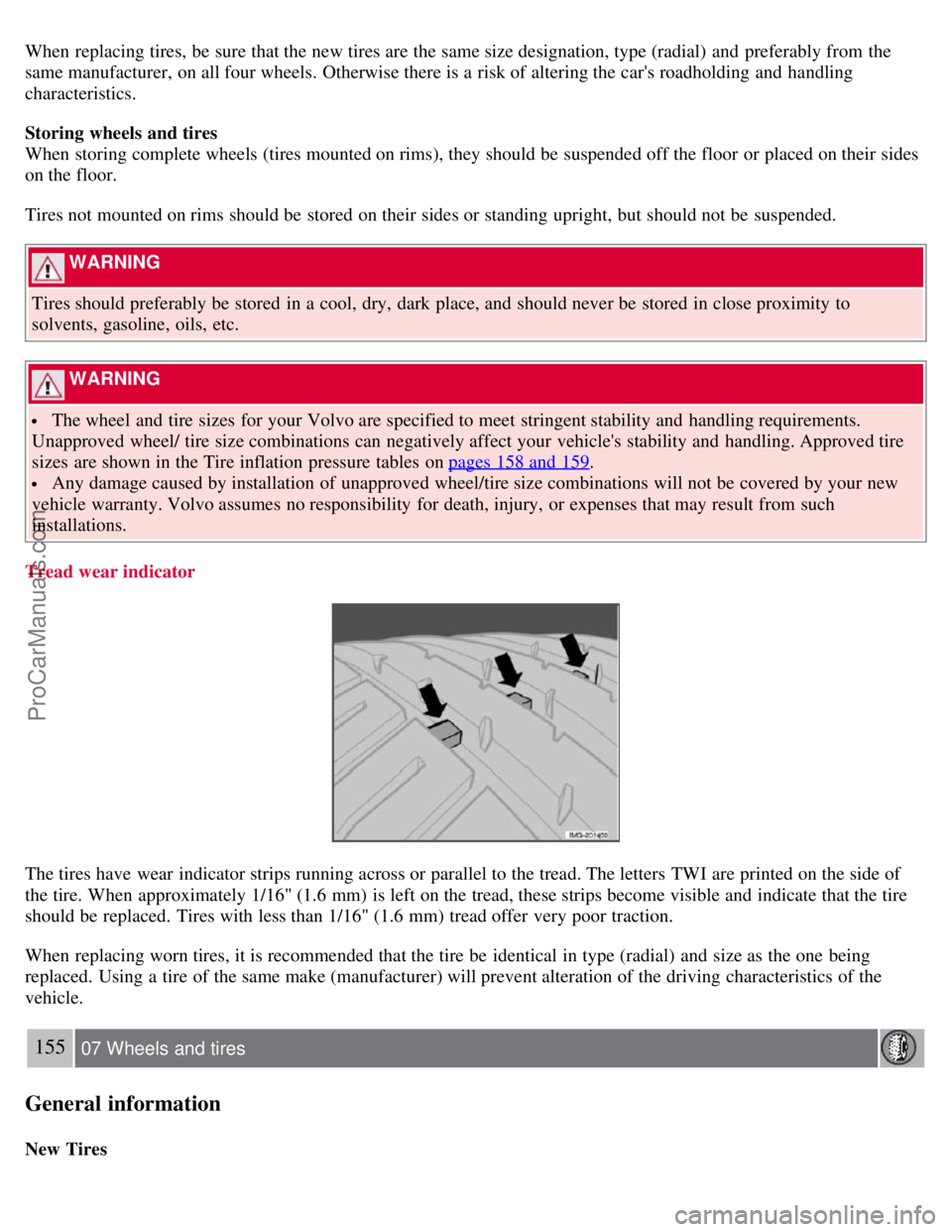 VOLVO S40 2007  Owners Manual When replacing tires, be  sure that the new tires are the same size designation, type (radial)  and  preferably from  the
same manufacturer, on all four wheels. Otherwise there is a  risk of altering 