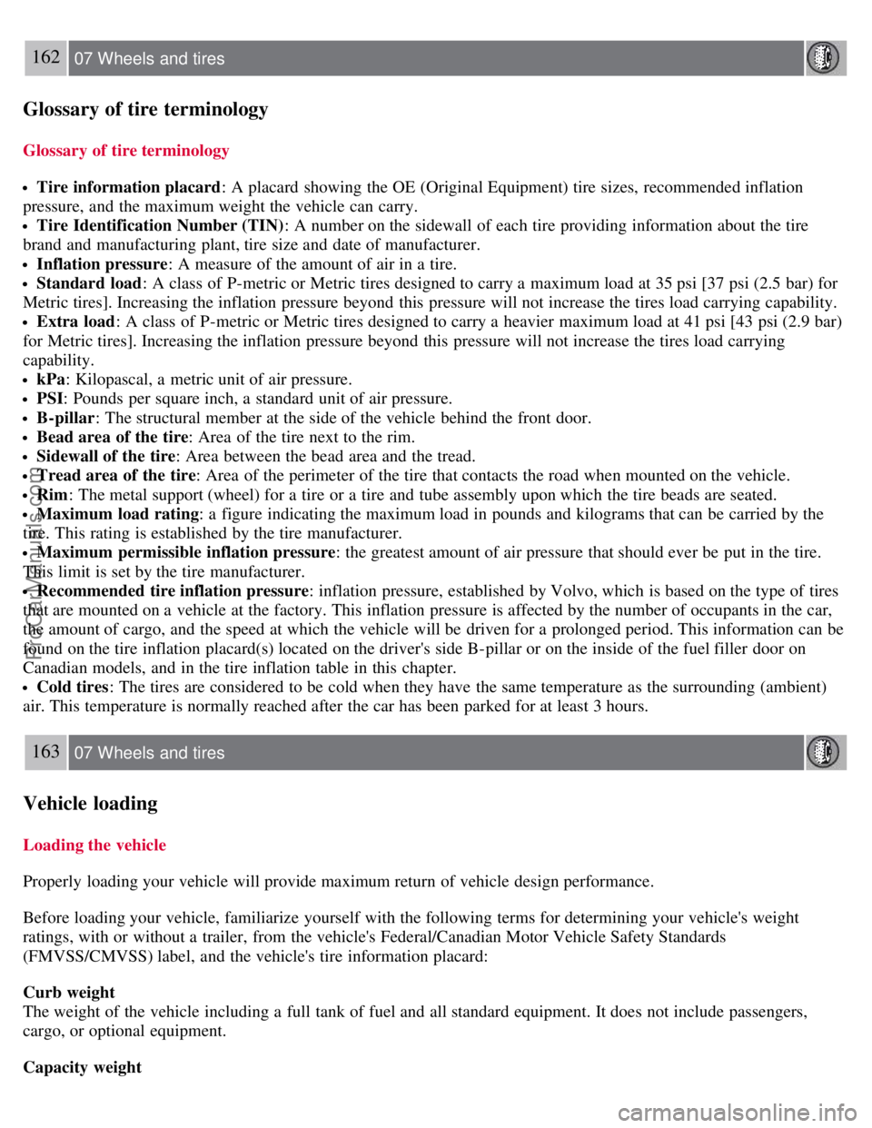 VOLVO S40 2007  Owners Manual 162 07 Wheels and tires
Glossary of tire terminology
Glossary of tire terminology
Tire information placard: A placard  showing the OE (Original Equipment) tire sizes,  recommended inflation
pressure, 
