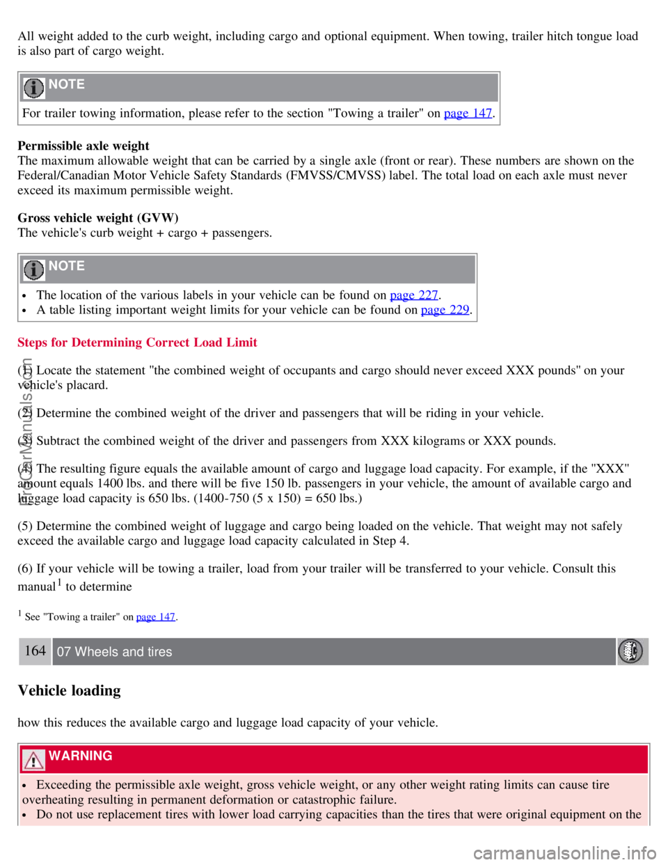 VOLVO S40 2007  Owners Manual All weight added to the curb weight, including cargo and  optional equipment. When towing, trailer hitch tongue load
is also part of cargo weight.
 NOTE 
For trailer towing information, please refer  