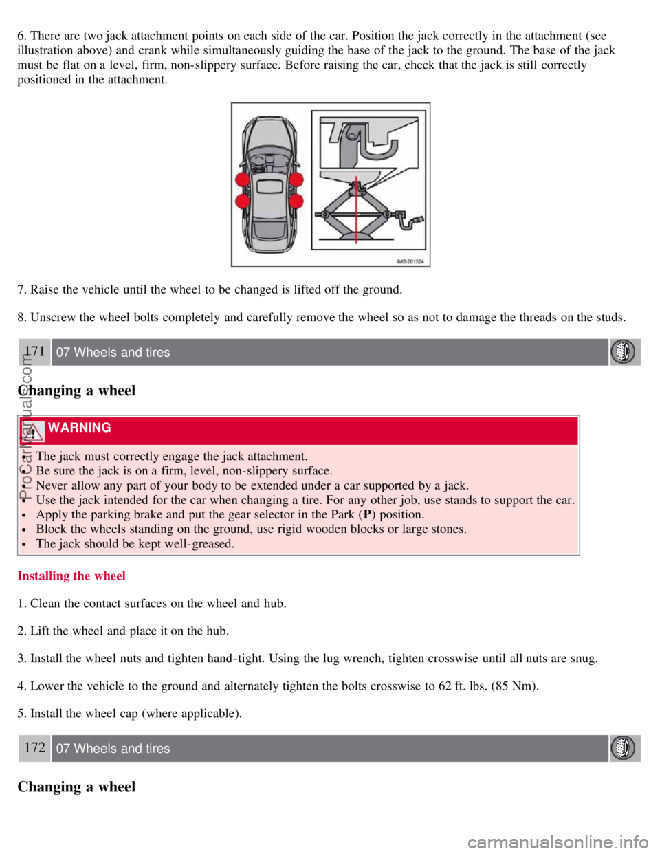 VOLVO S40 2007  Owners Manual 6. There are two jack attachment points  on each side of the car. Position the jack correctly in the attachment (see
illustration above) and  crank while simultaneously guiding the base of the jack to