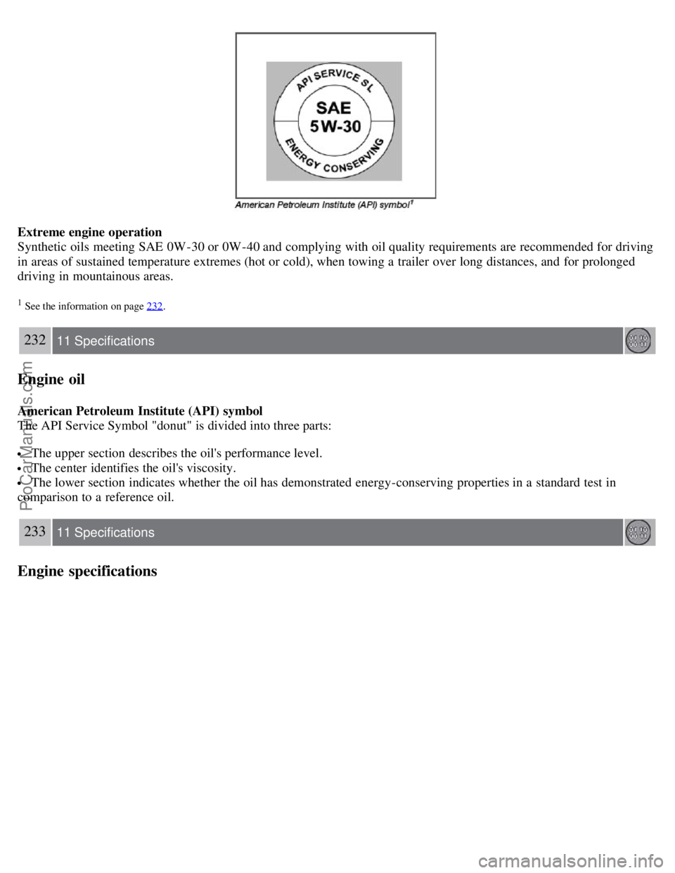 VOLVO S40 2007  Owners Manual Extreme engine operation
Synthetic oils  meeting SAE 0W -30 or 0W -40 and  complying with oil quality requirements are recommended for driving
in areas of sustained temperature extremes (hot or cold),