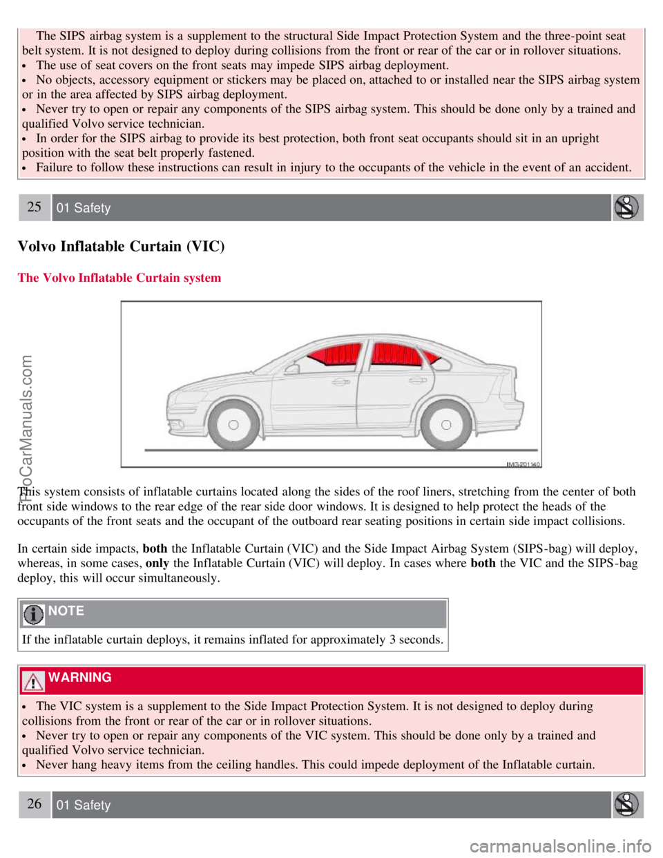 VOLVO S40 2007  Owners Manual  The SIPS  airbag system is a  supplement to the structural Side Impact Protection System  and  the three-point seat
belt system. It is not designed to deploy during collisions from  the front  or rea