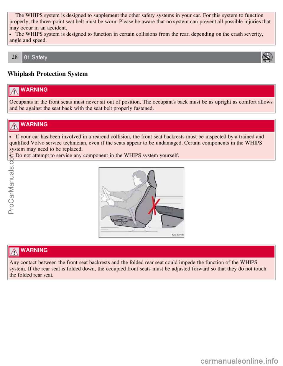 VOLVO S40 2007  Owners Manual  The WHIPS system is designed to supplement the other safety systems in your car. For this  system to function
properly, the three-point seat belt must  be  worn. Please be  aware  that no system can 