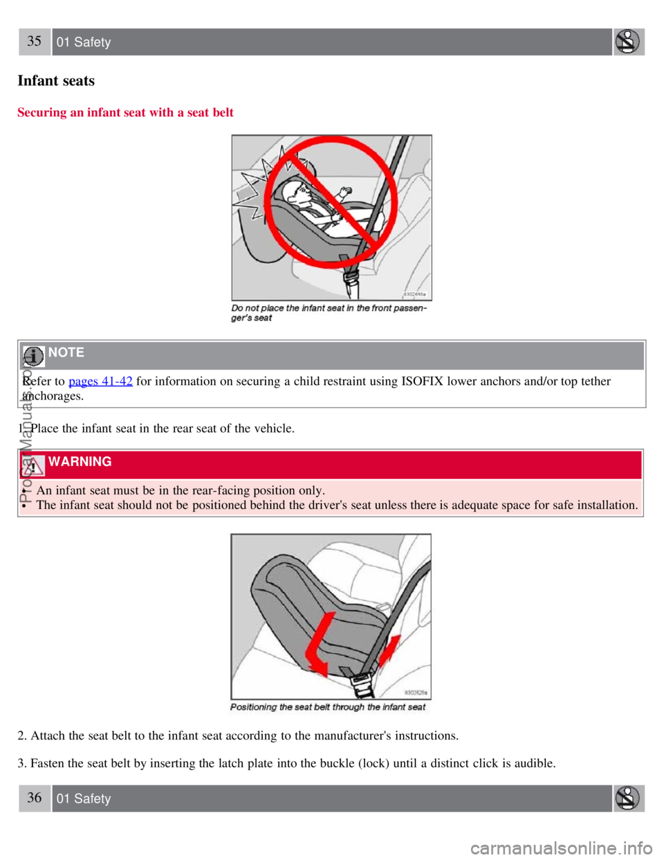 VOLVO S40 2007  Owners Manual 35 01 Safety
Infant seats
Securing an infant seat with a seat belt
 NOTE 
Refer to pages 41-42
 for information on securing a  child restraint using ISOFIX lower anchors and/or top tether
anchorages.
