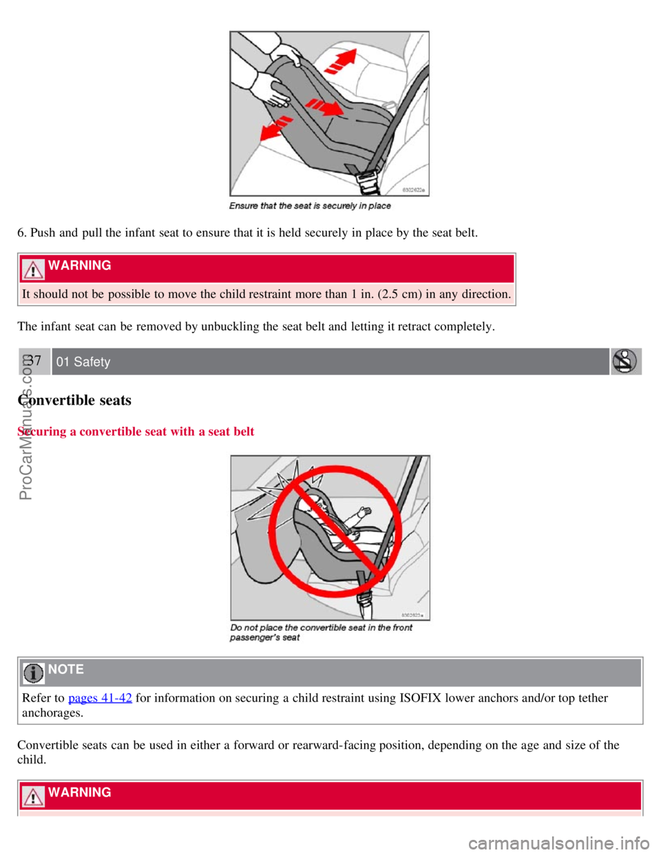 VOLVO S40 2007  Owners Manual 6. Push  and  pull the infant seat to ensure that it is held securely in place by the seat belt.
 WARNING 
It should not be  possible to move the child restraint more than 1 in. (2.5 cm) in any  direc