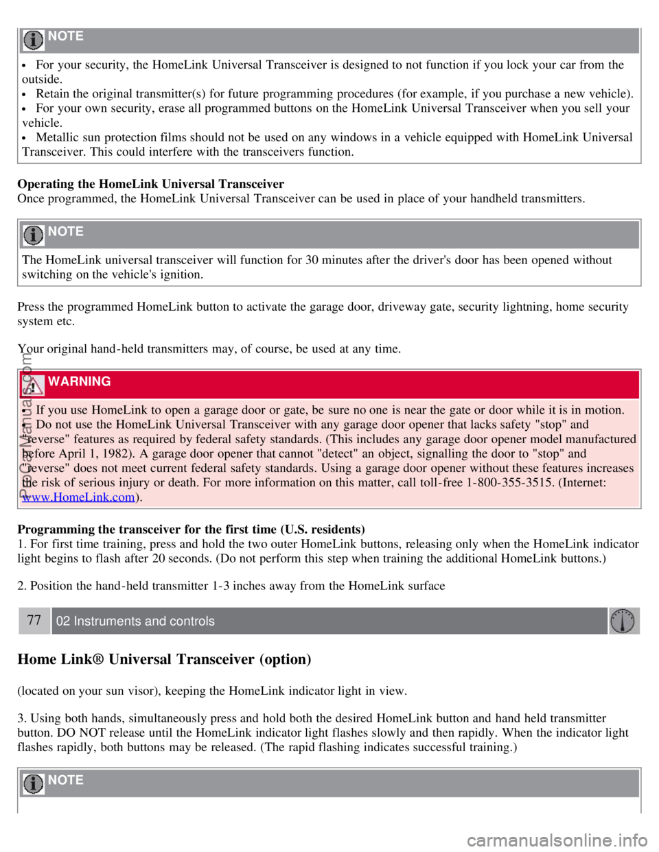 VOLVO S40 2007  Owners Manual  NOTE 
 For your security, the HomeLink Universal Transceiver is designed to not function if you lock your car from  the
outside.
 Retain the original transmitter(s) for future programming  procedures