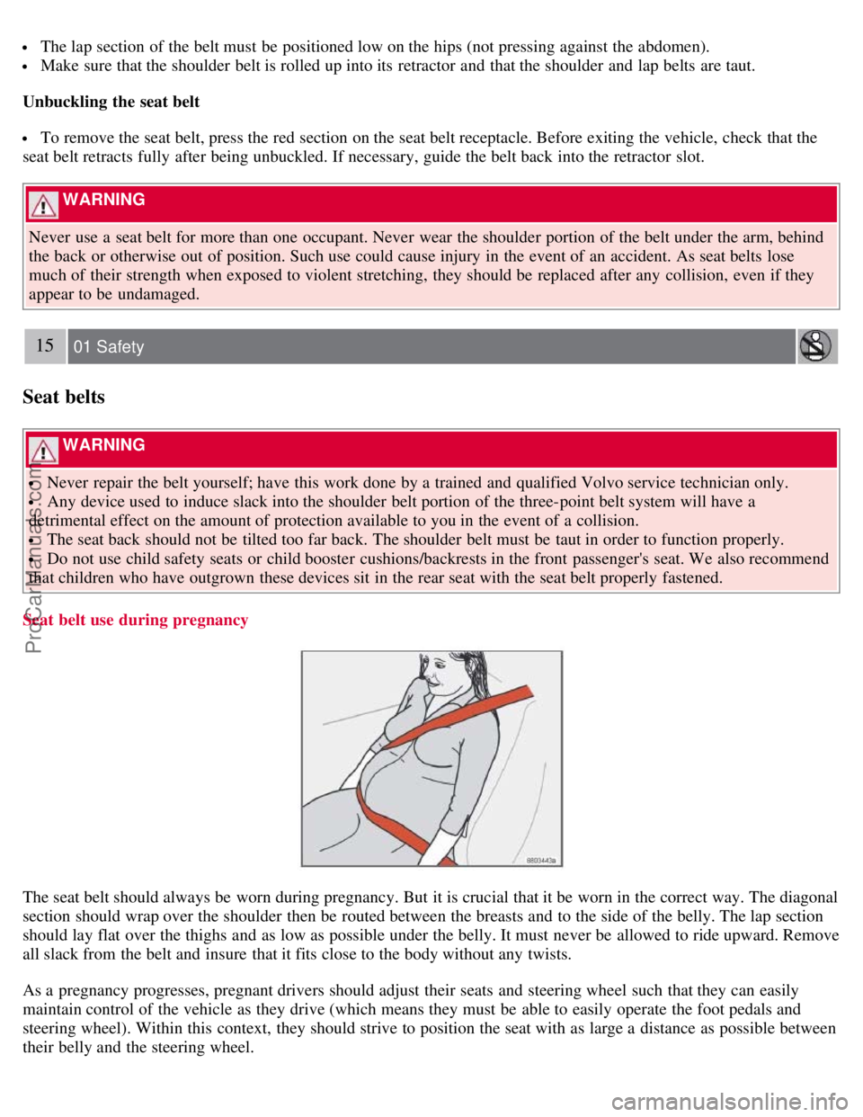 VOLVO S40 2008  Owners Manual  The lap section of the belt must  be  positioned low on the hips (not pressing against the abdomen).
 Make sure that the shoulder  belt is rolled up into its  retractor  and  that the shoulder  and  