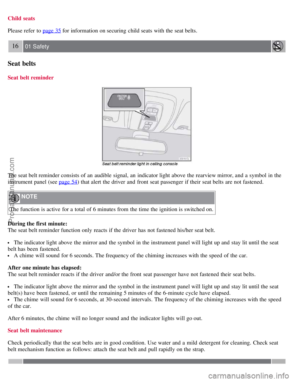 VOLVO S40 2008  Owners Manual Child seats
Please refer  to page 35
 for information on securing child seats  with the seat belts.
16 01 Safety
Seat belts
Seat belt reminder
The seat belt reminder consists of an  audible  signal, a