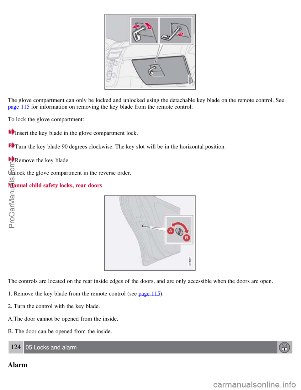VOLVO S40 2008  Owners Manual The glove compartment can only be  locked and  unlocked using the detachable key  blade on the remote control. See
page 115
 for information on removing the key  blade from  the remote control.
To loc