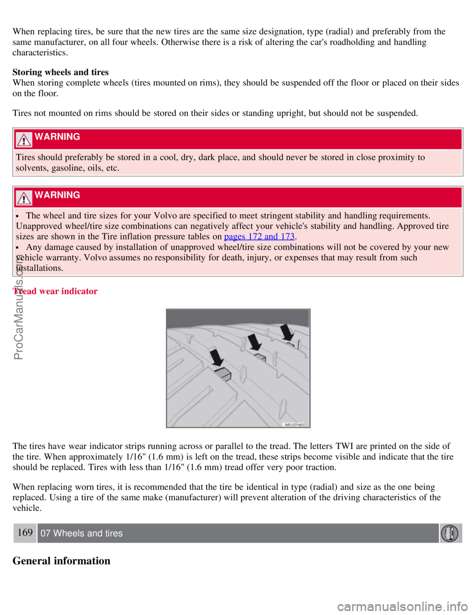 VOLVO S40 2008  Owners Manual When replacing tires, be  sure that the new tires are the same size designation, type (radial)  and  preferably from  the
same manufacturer, on all four wheels. Otherwise there is a  risk of altering 