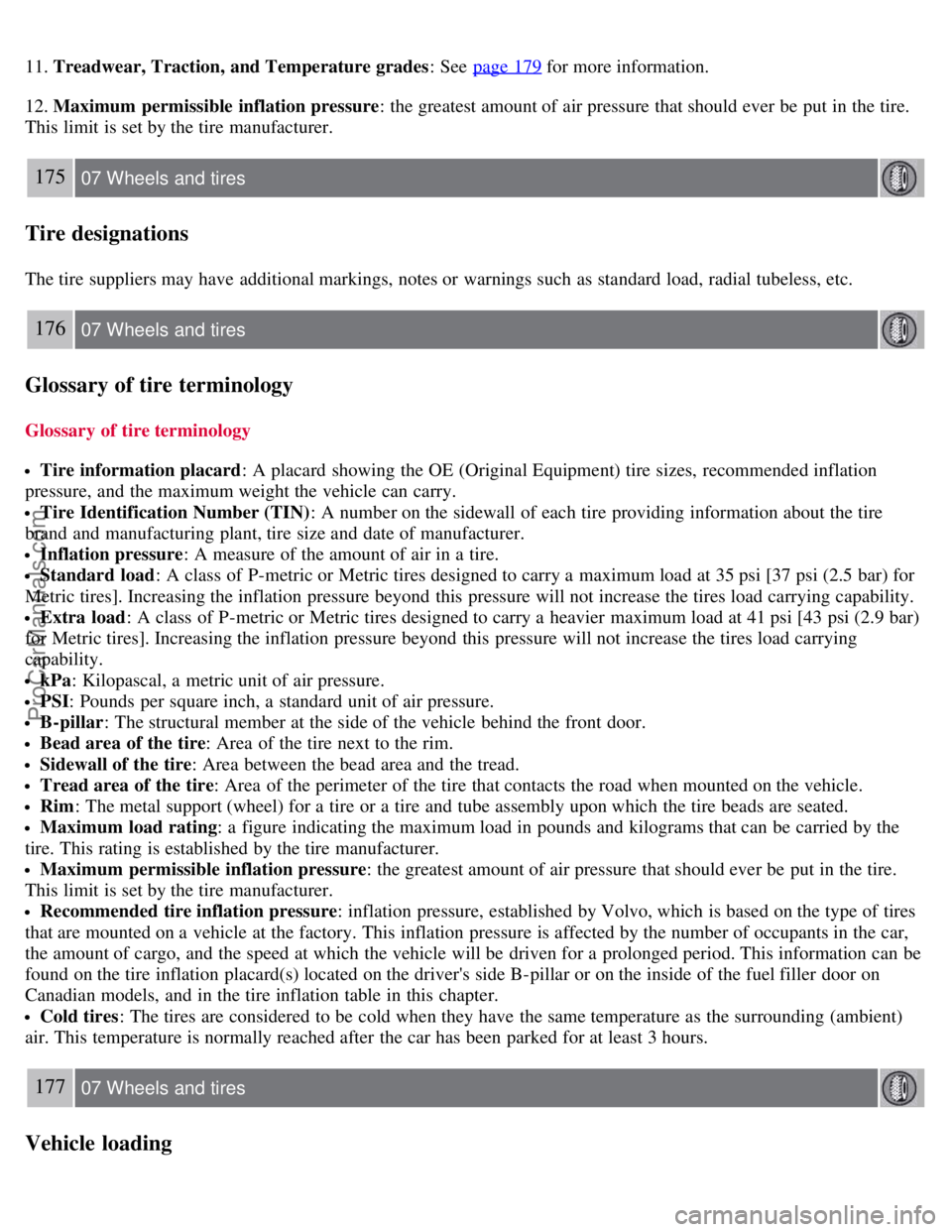 VOLVO S40 2008  Owners Manual 11. Treadwear, Traction, and Temperature grades: See  page 179 for more information.
12. Maximum  permissible inflation pressure : the greatest amount of air pressure that should ever be  put in the t