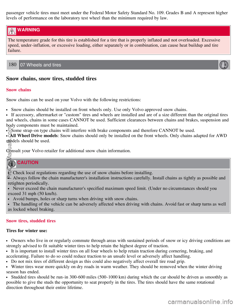 VOLVO S40 2008  Owners Manual passenger  vehicle tires must  meet  under the Federal Motor Safety Standard No. 109. Grades B and  A represent higher
levels of performance on the laboratory test wheel than the minimum required by l