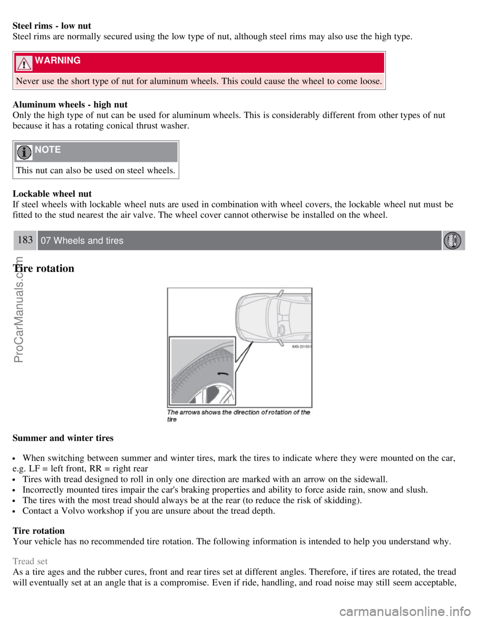 VOLVO S40 2008  Owners Manual Steel rims  - low nut
Steel rims are normally secured using the low type of nut, although steel rims may also use the high type.
 WARNING 
Never  use the short type of nut for aluminum wheels. This co