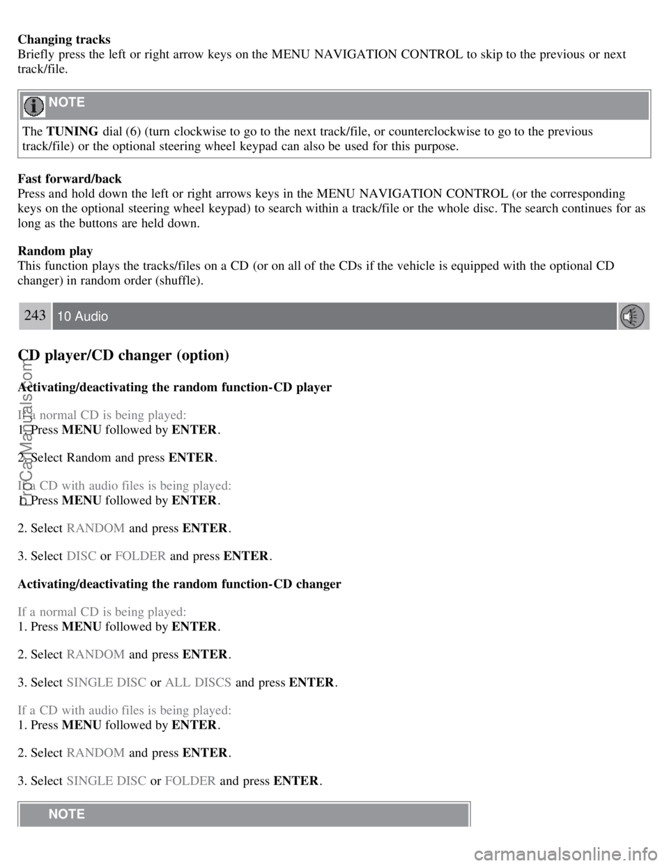 VOLVO S40 2008  Owners Manual Changing tracks
Briefly press the left or right arrow keys on the MENU  NAVIGATION CONTROL to skip to the previous  or next
track/file.
 NOTE 
The TUNING  dial (6) (turn  clockwise to go to the next t