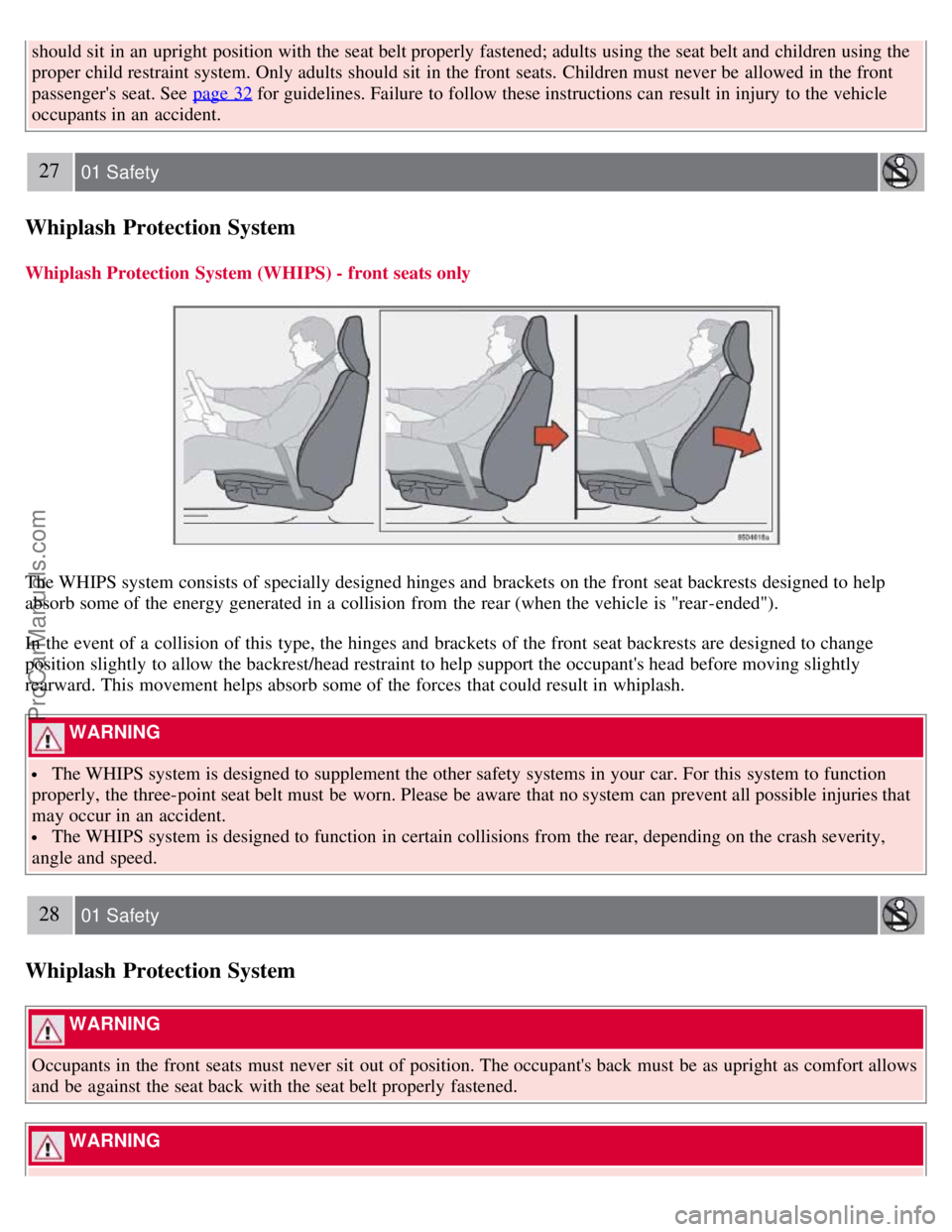VOLVO S40 2008  Owners Manual should sit  in an  upright position with the seat belt properly fastened; adults using the seat belt and  children using the
proper child restraint system. Only adults should sit  in the front  seats.