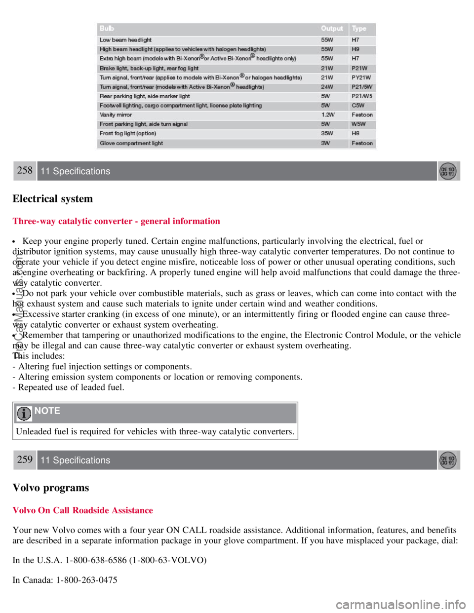 VOLVO S40 2008  Owners Manual 258 11 Specifications
Electrical system
Three-way catalytic converter - general information
 Keep your engine properly tuned. Certain  engine malfunctions, particularly involving the electrical, fuel 
