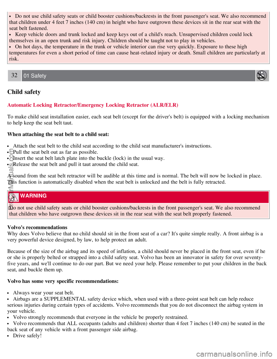 VOLVO S40 2008  Owners Manual  Do not use child safety seats  or child booster  cushions/backrests in the front  passengers  seat. We also recommend
that children under 4 feet 7 inches (140 cm) in height who have outgrown these d